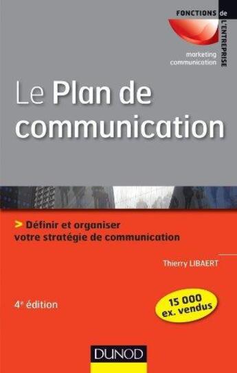 Couverture du livre « Le plan de communication ; définir et organiser votre stratégie de communication (4e édition) » de Thierry Libaert aux éditions Dunod