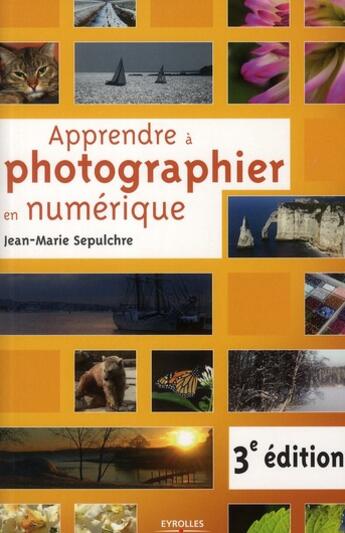 Couverture du livre « Apprendre à photographier en numérique (3e édition) » de Jean-Marie Sepulchre aux éditions Eyrolles