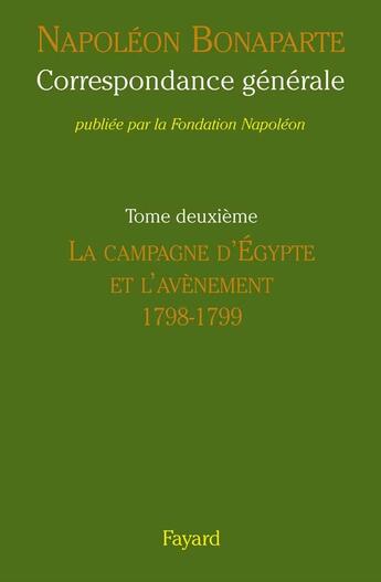 Couverture du livre « Correspondance générale Tome 2 ; la campagne d'Egypte et l'avènement, 1798-1799 » de Napoléon Bonaparte aux éditions Fayard