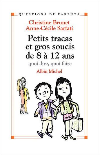 Couverture du livre « Petits tracas et gros soucis de 8 à 12 ans ; quoi dire, quoi faire » de Christine Brunet et Anne-Cecile Sarfati aux éditions Albin Michel