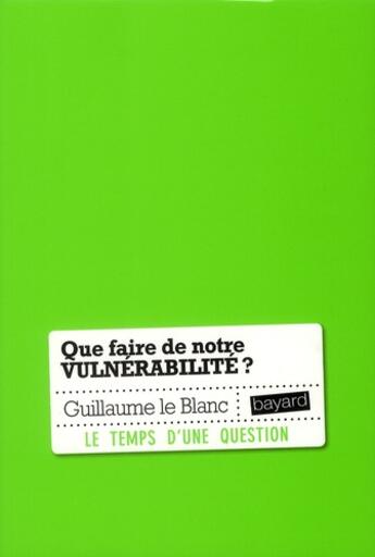 Couverture du livre « Que faire de notre vulnérabilité ? » de Guillaume Le Blanc aux éditions Bayard