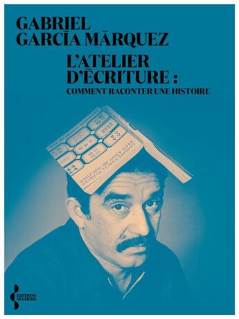 Couverture du livre « L'atelier d'écriture : Comment raconter une histoire » de Gabriel Garcia Marquez aux éditions Seghers