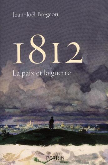 Couverture du livre « 1812 ; la paix et la guerre » de Jean-Joel Bregeon aux éditions Perrin