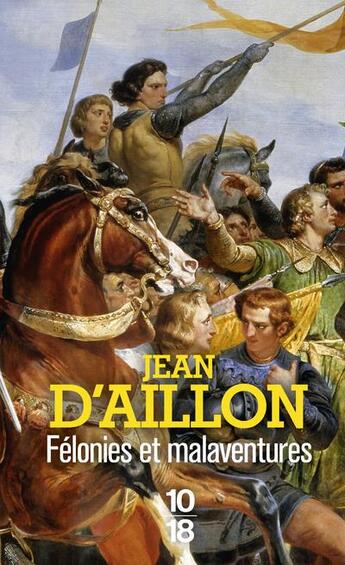 Couverture du livre « Félonies et malaventures » de Jean D' Aillon aux éditions 10/18