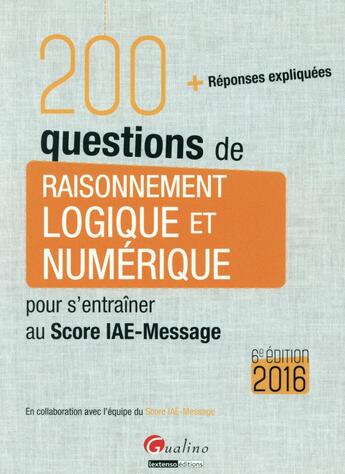 Couverture du livre « 200 questions de raisonnement logique et numérique pour s'entraîner au Score IAE-Message 2016 (6e édition) » de  aux éditions Gualino