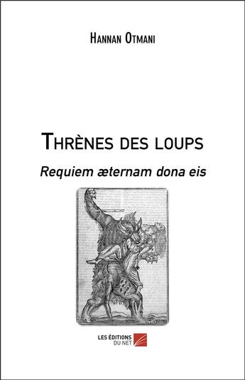 Couverture du livre « Thrènes des loups ; requiem aeternam dona eis » de Hannan Otmani aux éditions Editions Du Net