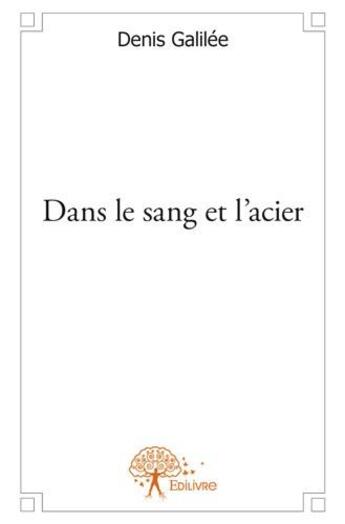 Couverture du livre « Dans le sang et l'acier » de Denis Galilee aux éditions Edilivre