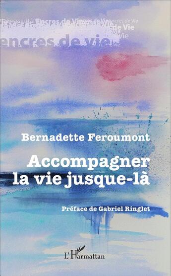 Couverture du livre « Accompagner la vie jusque-là » de Bernadette Feroumont aux éditions L'harmattan