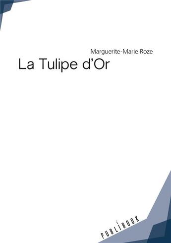 Couverture du livre « La tulipe d'or » de Marguerite-Marie Roze aux éditions Publibook