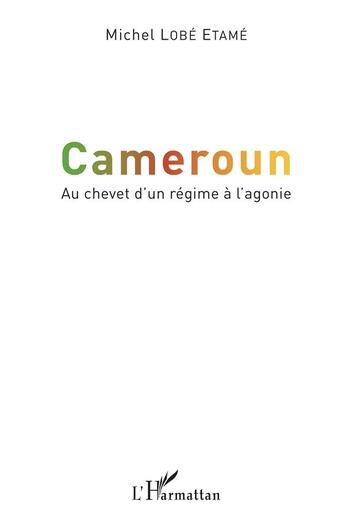 Couverture du livre « Cameroun, au chevet d'un régime à l'agonie » de Lobe Etame Michel aux éditions L'harmattan