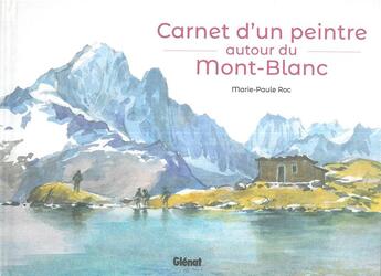 Couverture du livre « Carnet d'un peintre autour du Mont-Blanc » de Marie-Paule Roc aux éditions Glenat