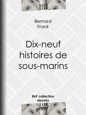 Couverture du livre « Dix-neuf histoires de sous-marins » de Bernard Frank aux éditions Bnf Collection Ebooks