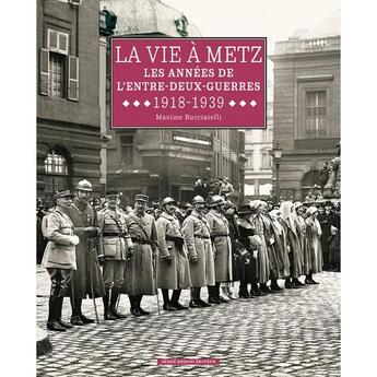 Couverture du livre « La vie à Metz ; les années de l'Entre-Deux-Guerres 1918-1939 » de Maxime Bucciarelli aux éditions Serge Domini