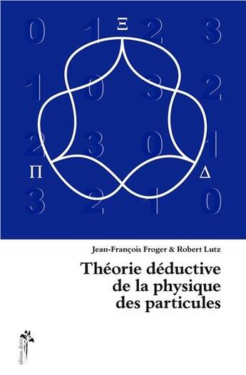 Couverture du livre « Théorie déductive de la physique des particules » de Jean-Francois Froger aux éditions Desiris