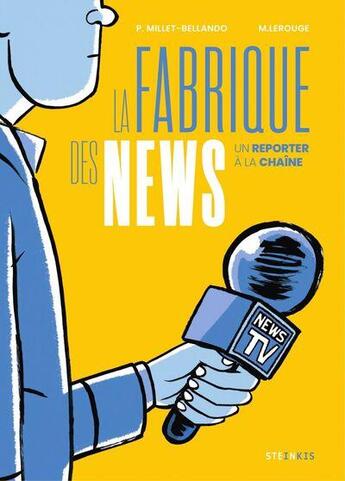 Couverture du livre « La fabrique des news : Un reporter à la chaîne » de Pierre Millet-Bellando et M.Lerouge aux éditions Steinkis