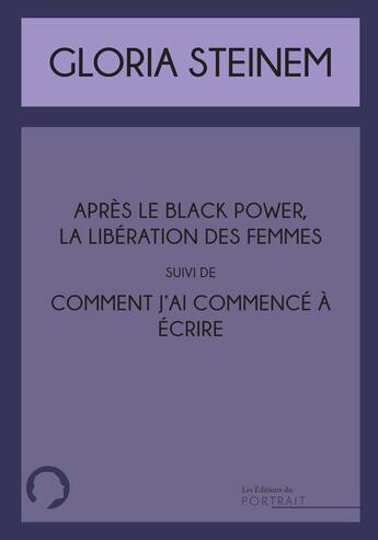 Couverture du livre « Après le black power, la libération des femmes : comment j'ai commencé à écrire » de Gloria Steinem aux éditions Les Editions Du Portrait