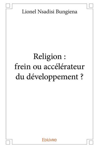 Couverture du livre « Religion : frein ou accélérateur du développement ? » de Nsadisi Bungiena L. aux éditions Edilivre