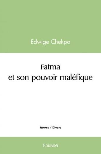 Couverture du livre « Fatma et son pouvoir malefique » de Chekpo Edwige aux éditions Edilivre