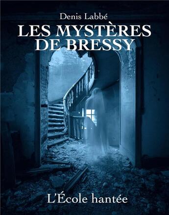 Couverture du livre « L'école hantée : les mystères de Bressy » de Denis Labbé aux éditions Mage Editions