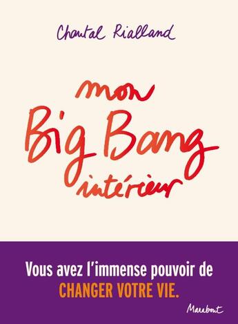 Couverture du livre « Mon big-bang intérieur ; vous avez l'immense pouvoir de changer votre vie » de Chantal Rialland aux éditions Marabout