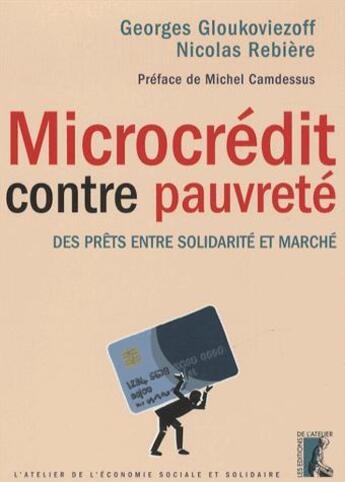 Couverture du livre « Microcrédit contre la pauvreté ; des prêts entre solidarité et marché » de Georges Gloukoviezoff et Nicolas Rebiere aux éditions Editions De L'atelier