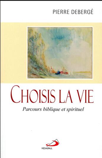 Couverture du livre « Choisis la vie ; parcours biblique et spirituel » de Pierre Deberge aux éditions Mediaspaul