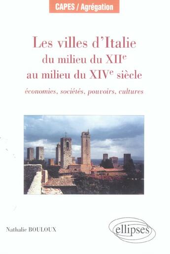 Couverture du livre « Les villes d italie du milieu du xiie au milieu du xive siecle : economies, societes, pouvoirs, cult » de Nathalie Bouloux aux éditions Ellipses