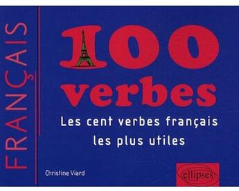 Couverture du livre « 100 verbes ; les cent verbes français les plus utiles & les plus utilisés » de Christine Viard aux éditions Ellipses