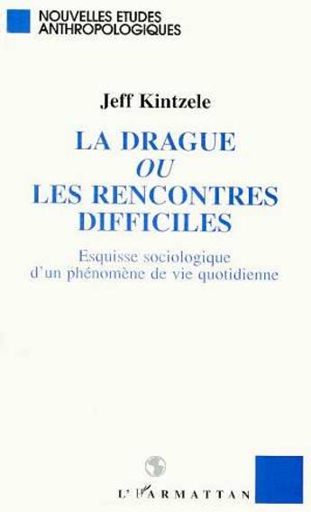 Couverture du livre « La drague ou les rencontres difficiles : Esquisse sociologique d'un phénomène de vie quotidienne » de Jeff Kimtzele aux éditions L'harmattan