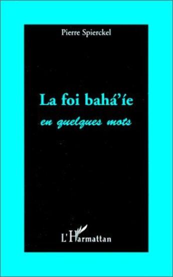 Couverture du livre « La foi bahá'íe en quelques mots » de Pierre Spierckel aux éditions L'harmattan