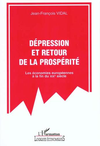 Couverture du livre « Depression et retour de la prosperite - les economies europeennes a la fin du xixe siecle » de Jean-Francois Vidal aux éditions L'harmattan