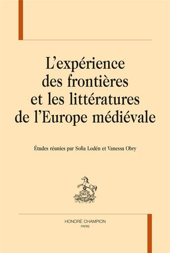 Couverture du livre « L'expérience des frontières et les littératures de l'europe médiévale » de Vanessa Obry et Sofia Loden aux éditions Honore Champion