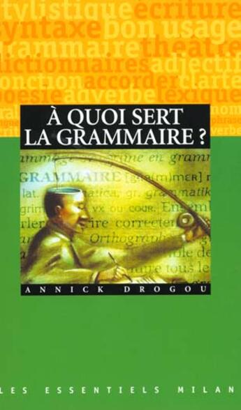 Couverture du livre « A Quoi Sert La Grammaire » de Annick Drogou aux éditions Milan