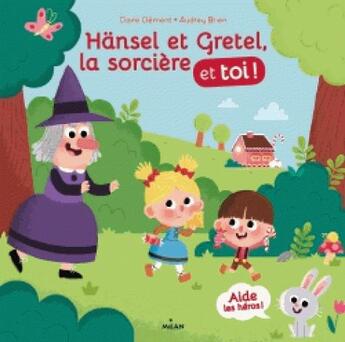 Couverture du livre « Hänsel, Gretel, la sorcière et toi ! » de Audrey Brien et Claire Clent-Gery aux éditions Milan