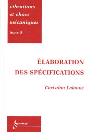 Couverture du livre « Vibrations et chocs mécaniques Tome 5 : Elaboration des spécifications » de Christian Lalanne aux éditions Hermes Science Publications