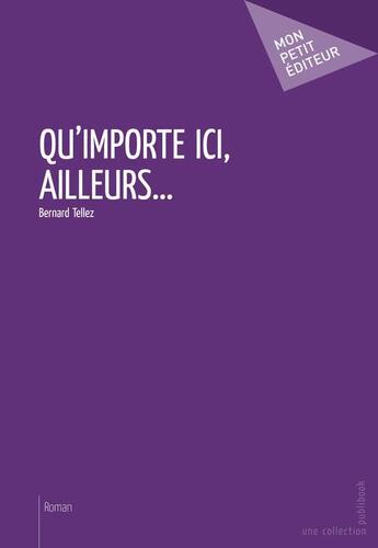 Couverture du livre « Qu'importe ici, ailleurs.. » de Bernard Tellez aux éditions Publibook