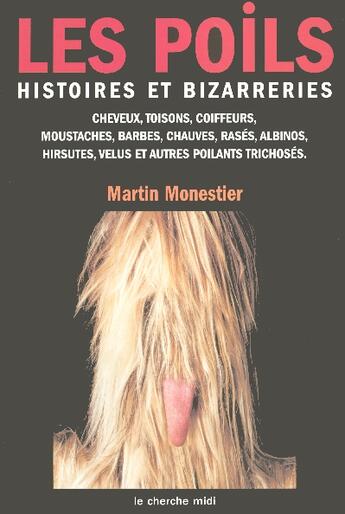 Couverture du livre « Les poils ; histoire et bizarreries ; cheveux, toisons, coiffeurs, moustaches, barbes, chauves, rasés, albinos, hirsutes, velus et autres poilants trichosés » de Martin Monestier aux éditions Cherche Midi