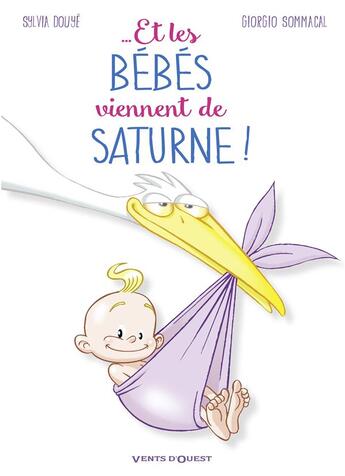 Couverture du livre « Et les bébés viennent de Saturne » de Sylvia Douye et Giorgio Sommacal aux éditions Vents D'ouest