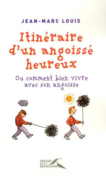 Couverture du livre « Itinéraire d'un angoissé heureux ou comment bien vivre avec son angoisse » de Jean-Marc Louis aux éditions Presses De La Renaissance