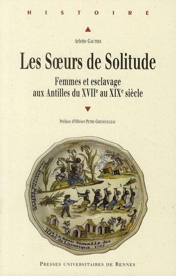 Couverture du livre « Les soeurs de Solitude ; femmes et esclavage aux Antilles du XVII au XIX siècle » de Arlette Gautier aux éditions Pu De Rennes