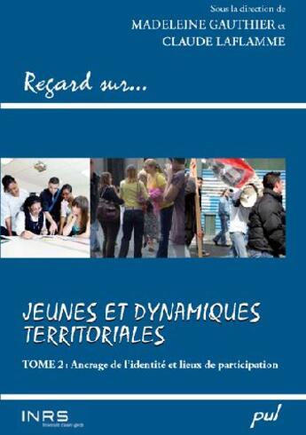 Couverture du livre « Regard sur... jeunes et dynamiques territoriales t.2 ; ancrage de l'identité et lieux de participation » de Madeleine Gauthier et Claude Laflamme aux éditions Presses De L'universite De Laval