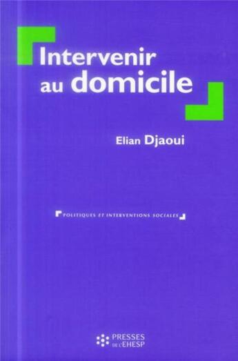 Couverture du livre « Intervenir au domicile » de Elian Djaoui aux éditions Ehesp