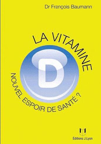 Couverture du livre « La vitamine D : nouvel espoir de santé ? » de Francois Baumann aux éditions Josette Lyon