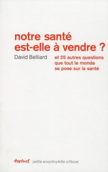 Couverture du livre « Notre santé est-elle à vendre ? et 25 autres questions que tout le monde se pose sur la santé » de David Belliard et Alix Beranger aux éditions Textuel