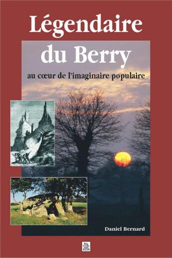 Couverture du livre « Légendaire du Berry ; au coeur de l'imaginaire populaire » de Daniel Bernard aux éditions Editions Sutton