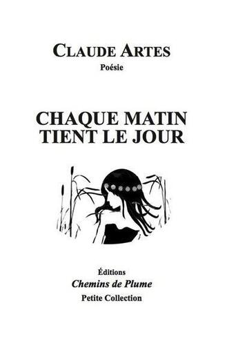 Couverture du livre « Chaque matin tient le jour » de Claude Artes aux éditions Chemins De Plume