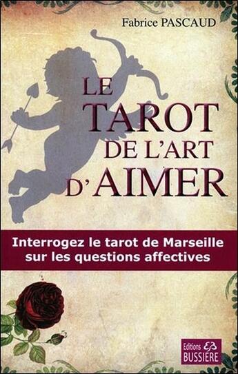 Couverture du livre « Le tarot de l'art d'aimer ; interrogez le tarot de Marseille sur les questions affectives » de Fabrice Pascaud aux éditions Bussiere