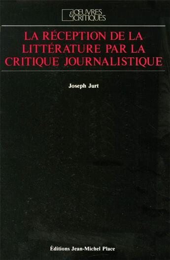 Couverture du livre « La réception de la littérature par la critique journalistique » de Joseph Jurt aux éditions Nouvelles Editions Place