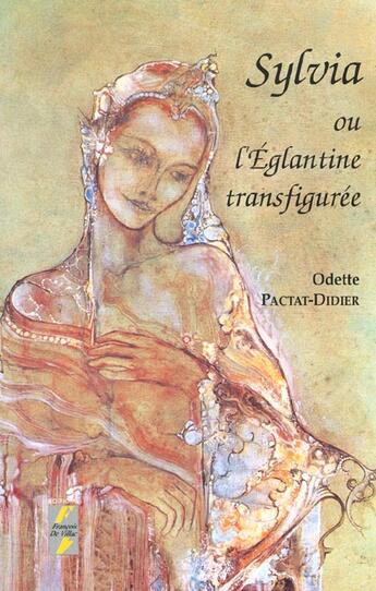 Couverture du livre « Sylvia Ou L'Eglantine Transfiguree » de Odette Pactat-Didier aux éditions Francois De Villac