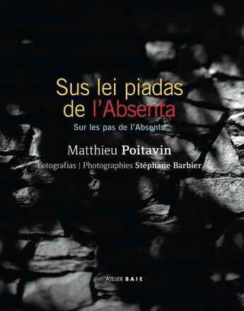 Couverture du livre « Sus lei piadas de l'absenta ; sur les pas de l'absente » de Matthieu Poitavin et Stephane Barbier aux éditions Atelier Baie